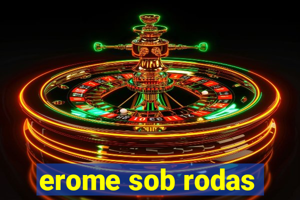 erome sob rodas